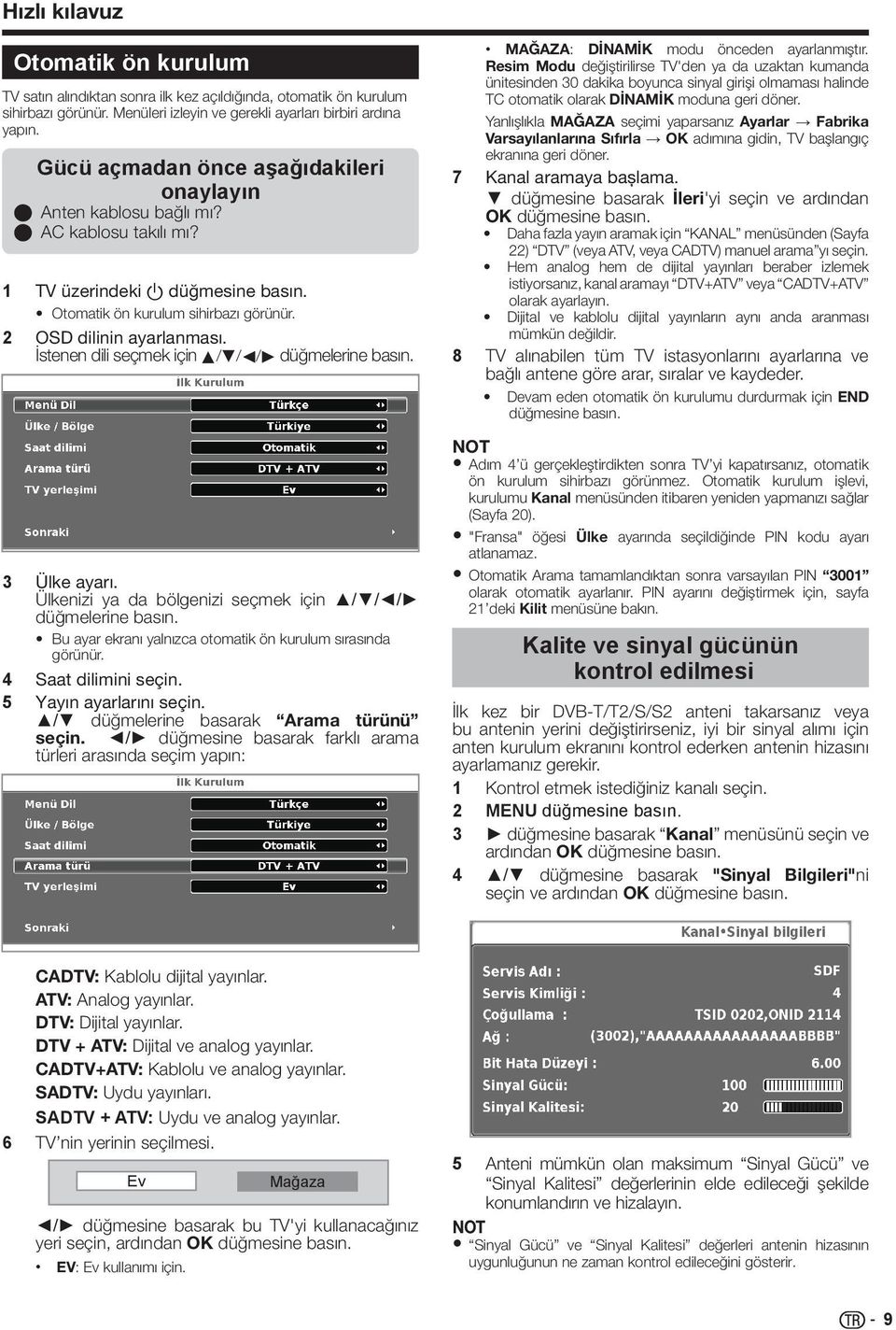 İstenen dili seçmek için a/b/c/d düğmelerine basın. 3 Ülke ayarı. Ülkenizi ya da bölgenizi seçmek için / / / düğmelerine basın. Bu ayar ekranı yalnızca otomatik ön kurulum sırasında görünür.