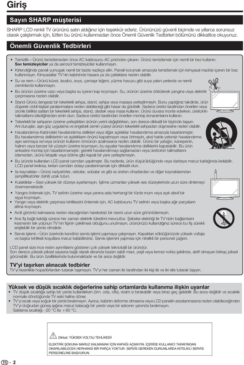 Önemli Güvenlik Tedbirleri Temizlik Ürünü temizlemeden önce AC kablosunu AC prizinden çıkarın. Ürünü temizlemek için nemli bir bez kullanın.