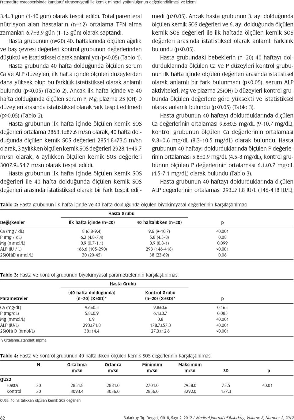 haftalarında ölçülen ağırlık ve baş çevresi değerleri kontrol grubunun değerlerinden düşüktü ve istatistiksel olarak anlamlıydı (p<0.05) (Tablo 1).