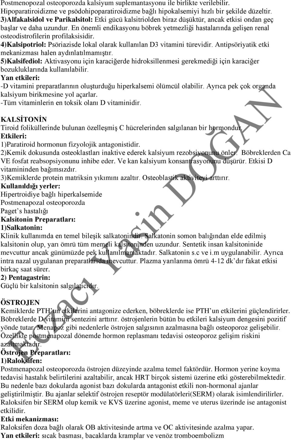 En önemli endikasyonu böbrek yetmezliği hastalarında gelişen renal osteodistrofilerin profilaksisidir. 4)Kalsipotriol: Psöriazisde lokal olarak kullanılan D3 vitamini türevidir.