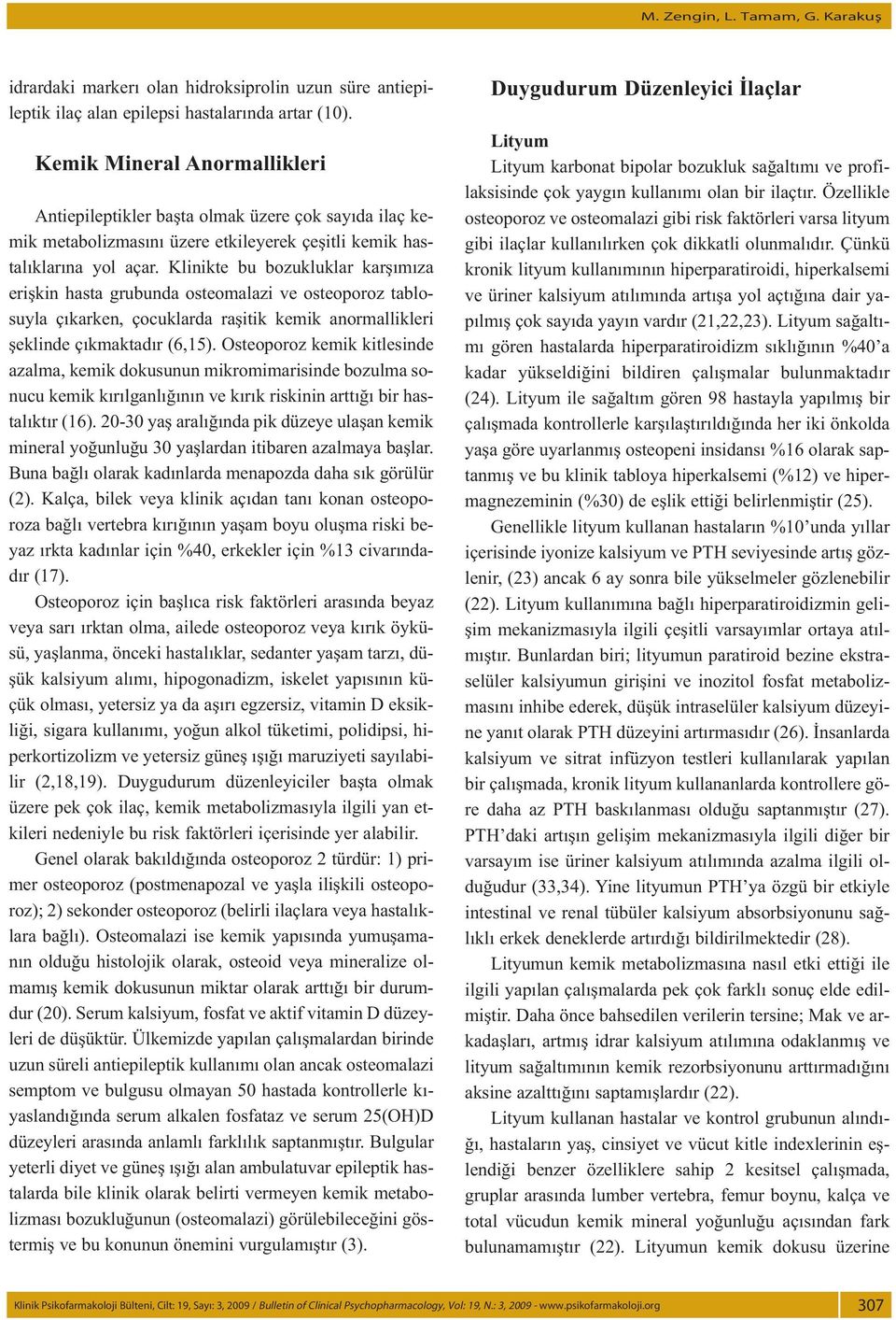 Klinikte bu bozukluklar karşımıza erişkin hasta grubunda osteomalazi ve osteoporoz tablosuyla çıkarken, çocuklarda raşitik kemik anormallikleri şeklinde çıkmaktadır (6,15).