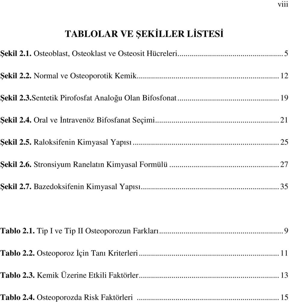 .. 25 Şekil 2.6. Stronsiyum Ranelatın Kimyasal Formülü... 27 Şekil 2.7. Bazedoksifenin Kimyasal Yapısı... 35 Tablo 2.1.