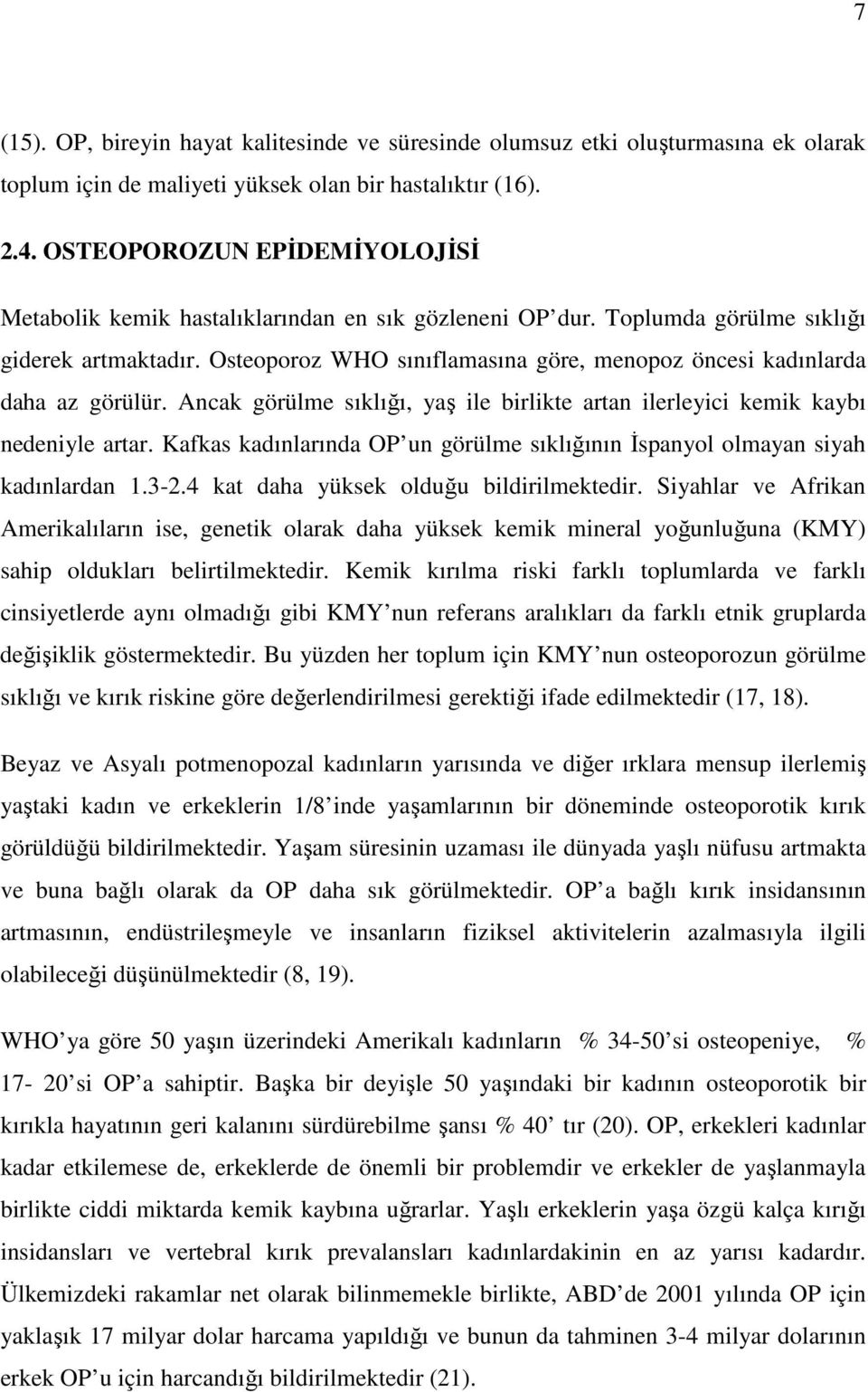 Osteoporoz WHO sınıflamasına göre, menopoz öncesi kadınlarda daha az görülür. Ancak görülme sıklığı, yaş ile birlikte artan ilerleyici kemik kaybı nedeniyle artar.