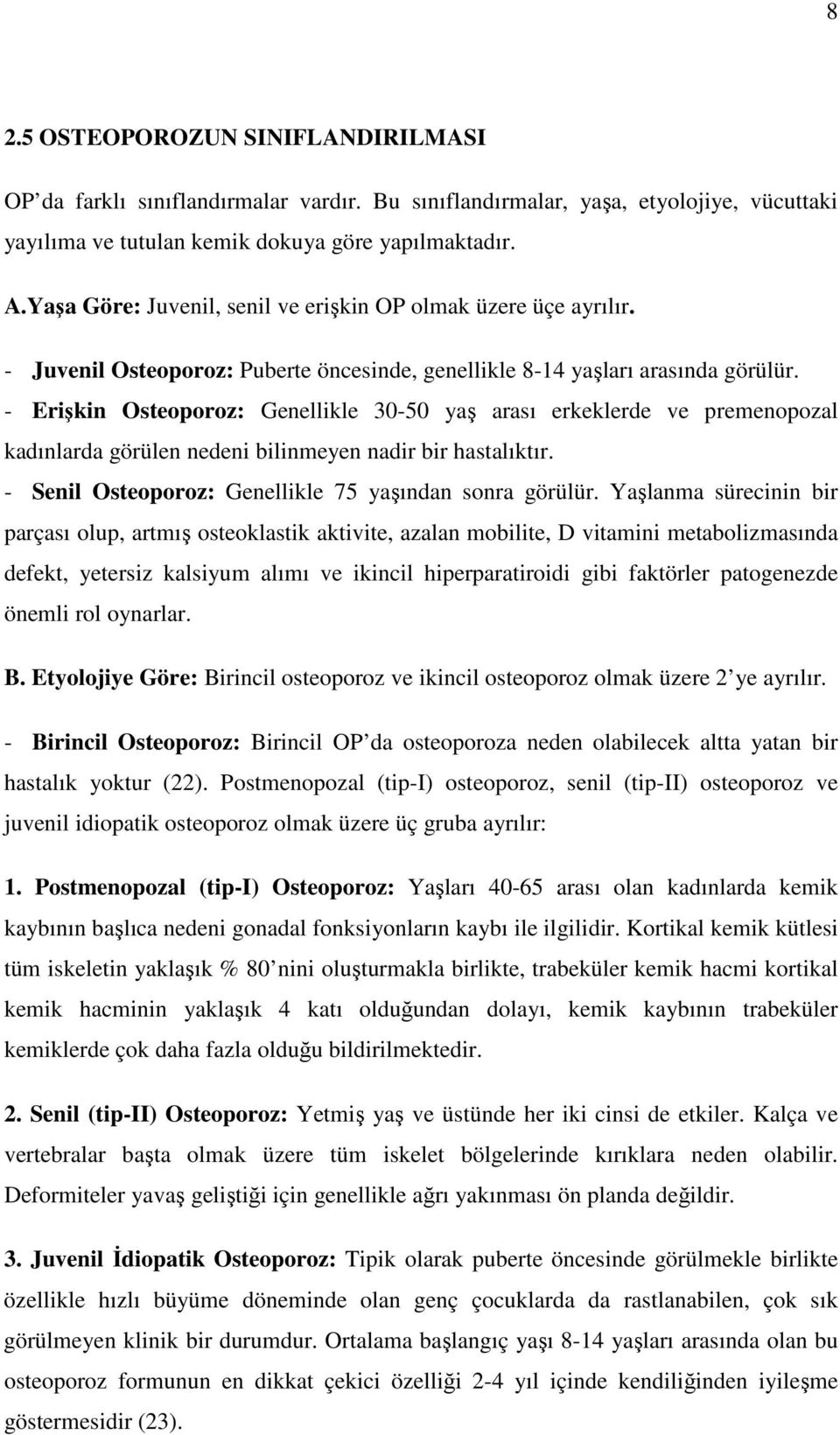 - Erişkin Osteoporoz: Genellikle 30-50 yaş arası erkeklerde ve premenopozal kadınlarda görülen nedeni bilinmeyen nadir bir hastalıktır. - Senil Osteoporoz: Genellikle 75 yaşından sonra görülür.