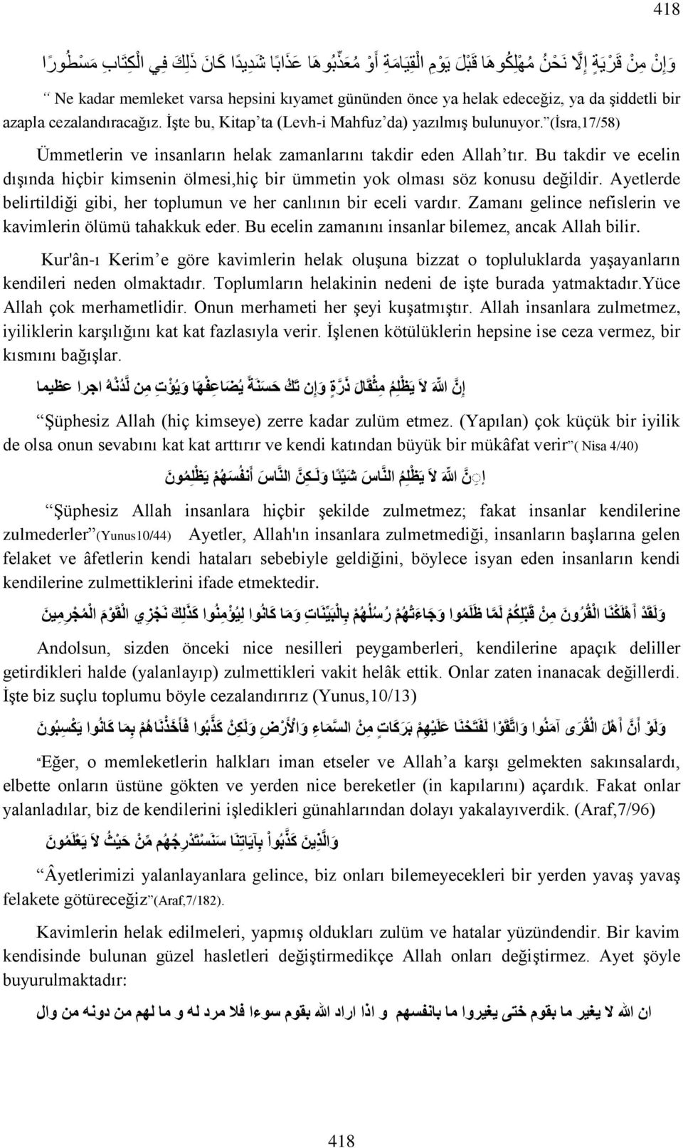 Bu takdir ve ecelin dışında hiçbir kimsenin ölmesi,hiç bir ümmetin yok olması söz konusu değildir. Ayetlerde belirtildiği gibi, her toplumun ve her canlının bir eceli vardır.