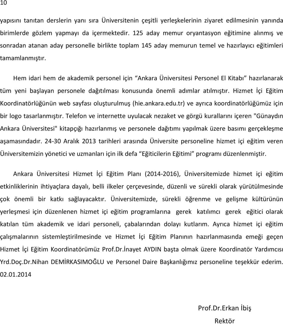 Hem idari hem de akademik personel için Ankara Üniversitesi Personel El Kitabı hazırlanarak tüm yeni başlayan personele dağıtılması konusunda önemli adımlar atılmıştır.