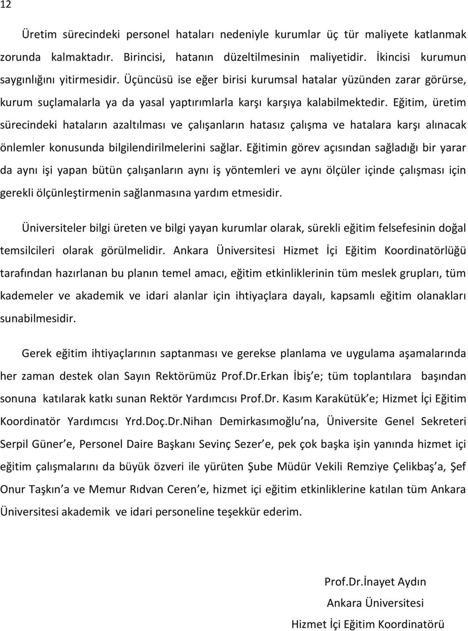 Eğitim, üretim sürecindeki hataların azaltılması ve çalışanların hatasız çalışma ve hatalara karşı alınacak önlemler konusunda bilgilendirilmelerini sağlar.