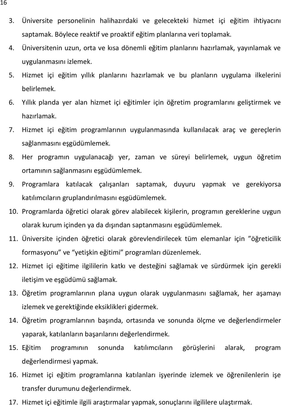 Hizmet içi eğitim yıllık planlarını hazırlamak ve bu planların uygulama ilkelerini belirlemek. 6. Yıllık planda yer alan hizmet içi eğitimler için öğretim programlarını geliştirmek ve hazırlamak. 7.