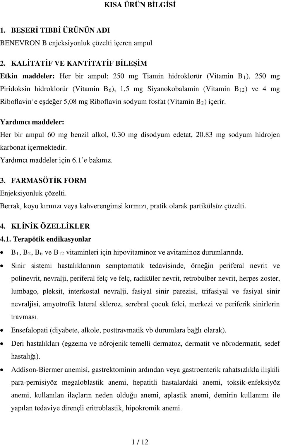 Riboflavin e eşdeğer 5,08 mg Riboflavin sodyum fosfat (Vitamin B2) içerir. Yardımcı maddeler: Her bir ampul 60 mg benzil alkol, 0.30 mg disodyum edetat, 20.83 mg sodyum hidrojen karbonat içermektedir.