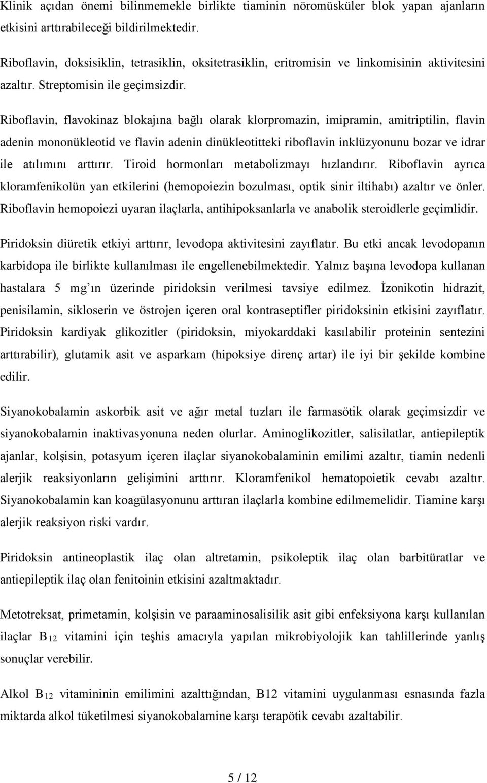 Riboflavin, flavokinaz blokajına bağlı olarak klorpromazin, imipramin, amitriptilin, flavin adenin mononükleotid ve flavin adenin dinükleotitteki riboflavin inklüzyonunu bozar ve idrar ile atılımını