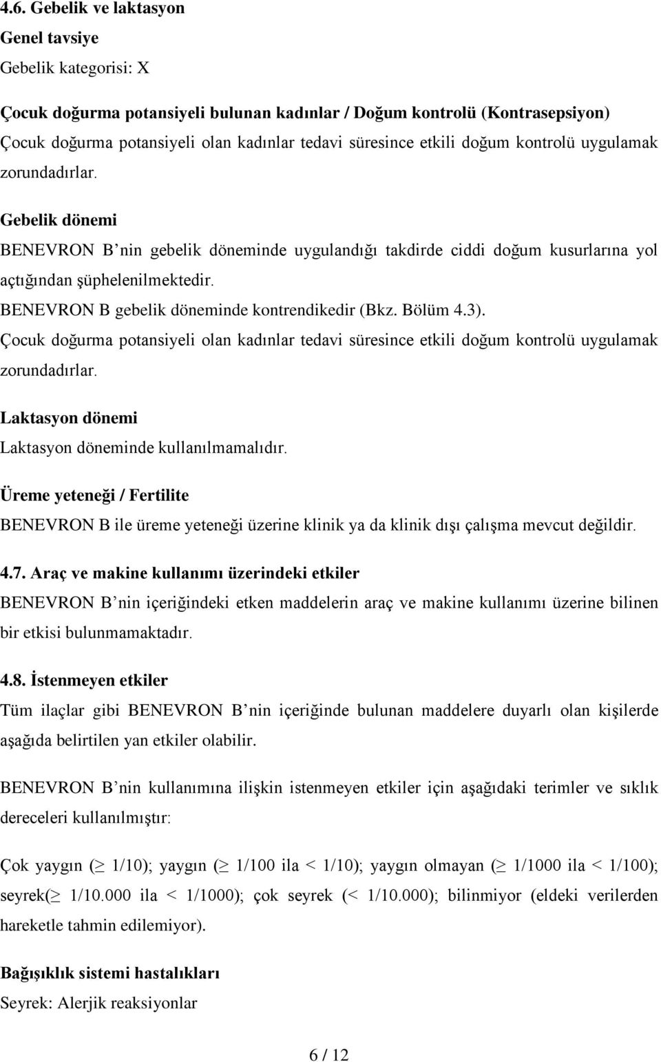 BENEVRON B gebelik döneminde kontrendikedir (Bkz. Bölüm 4.3). Çocuk doğurma potansiyeli olan kadınlar tedavi süresince etkili doğum kontrolü uygulamak zorundadırlar.