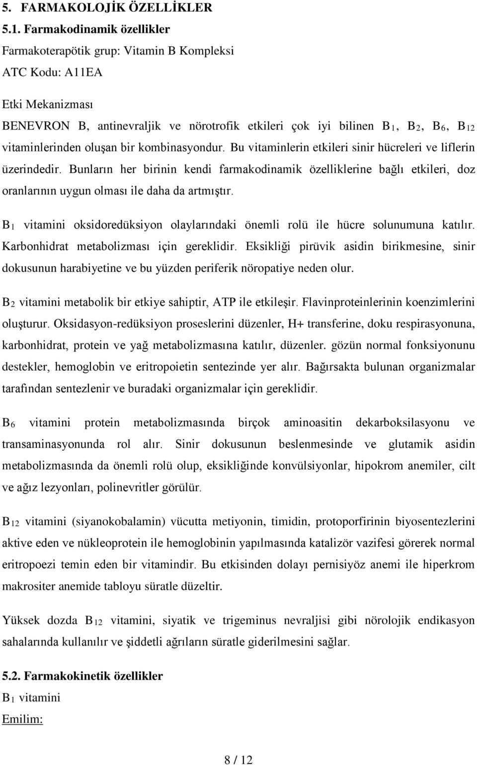 oluşan bir kombinasyondur. Bu vitaminlerin etkileri sinir hücreleri ve liflerin üzerindedir.