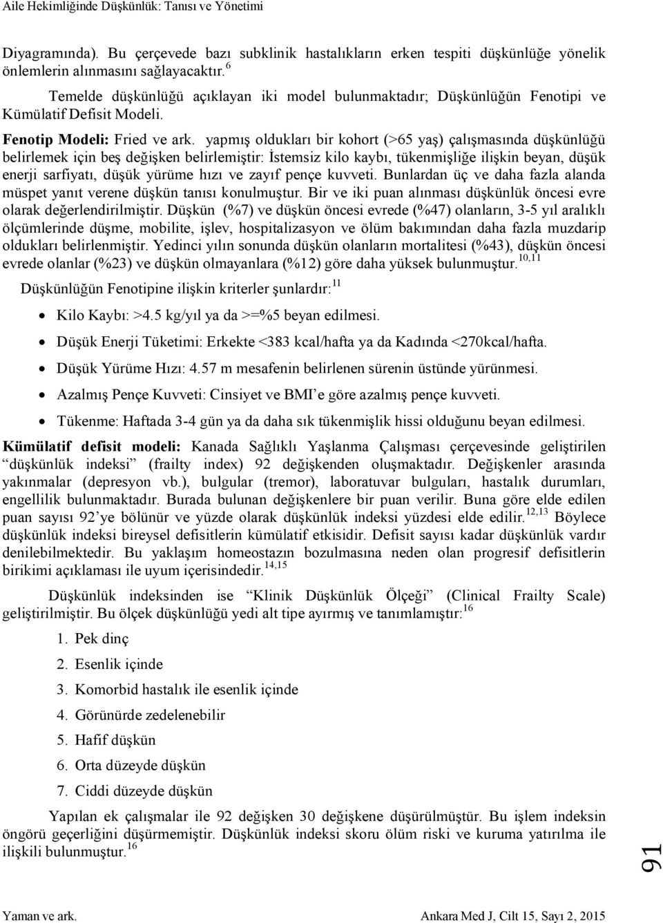 yapmış oldukları bir kohort (>65 yaş) çalışmasında düşkünlüğü belirlemek için beş değişken belirlemiştir: İstemsiz kilo kaybı, tükenmişliğe ilişkin beyan, düşük enerji sarfiyatı, düşük yürüme hızı ve