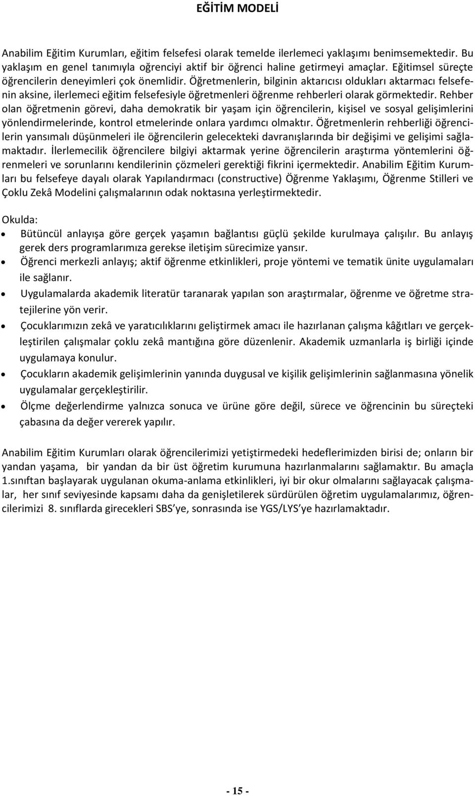 Öğretmenlerin, bilginin aktarıcısı oldukları aktarmacı felsefenin aksine, ilerlemeci eğitim felsefesiyle öğretmenleri öğrenme rehberleri olarak görmektedir.