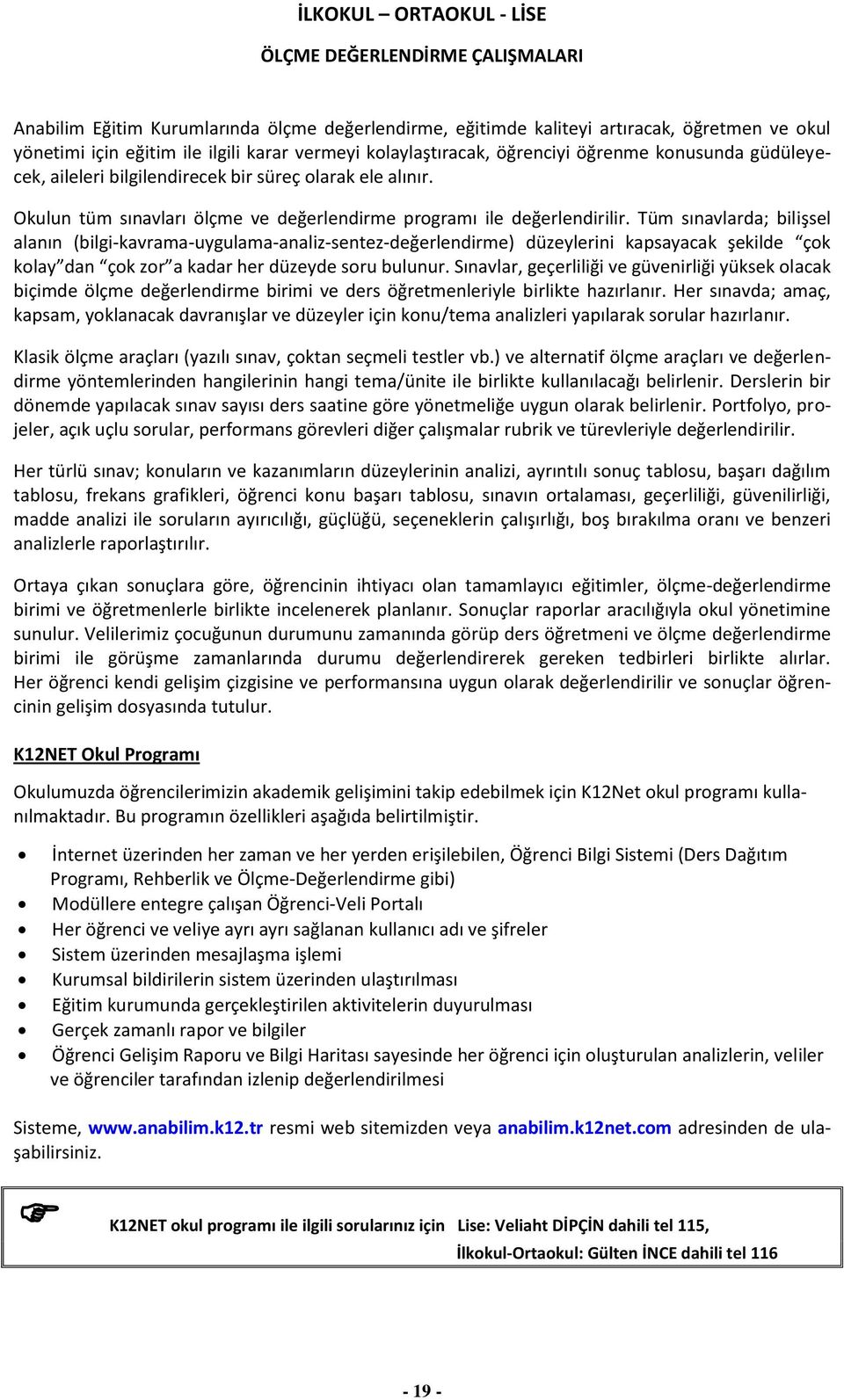 Tüm sınavlarda; bilişsel alanın (bilgi-kavrama-uygulama-analiz-sentez-değerlendirme) düzeylerini kapsayacak şekilde çok kolay dan çok zor a kadar her düzeyde soru bulunur.