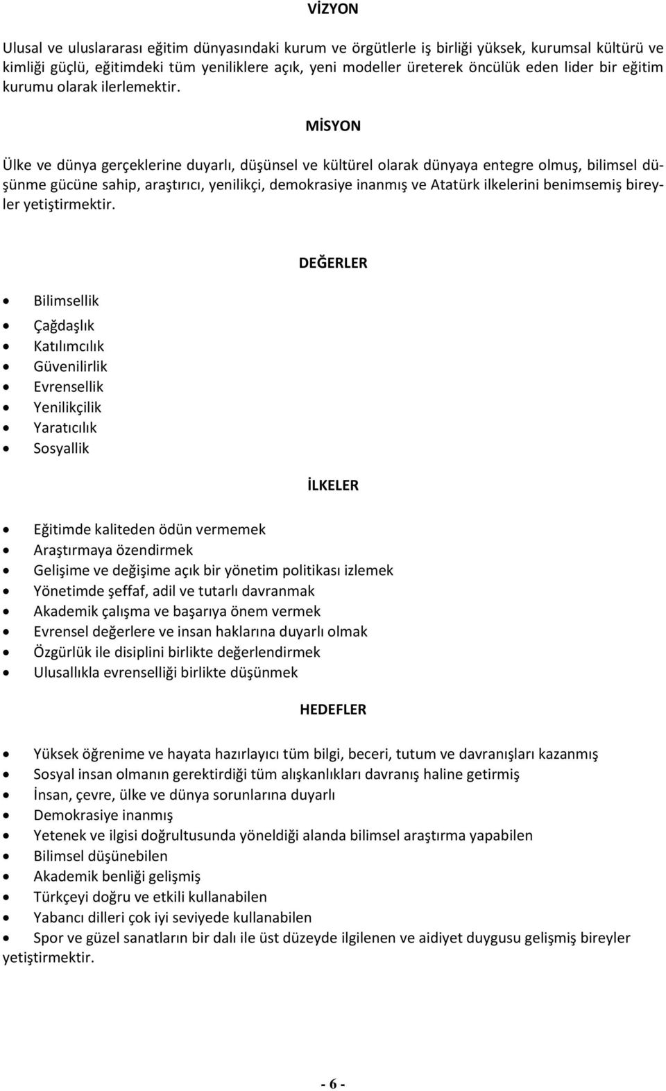 MİSYON Ülke ve dünya gerçeklerine duyarlı, düşünsel ve kültürel olarak dünyaya entegre olmuş, bilimsel düşünme gücüne sahip, araştırıcı, yenilikçi, demokrasiye inanmış ve Atatürk ilkelerini