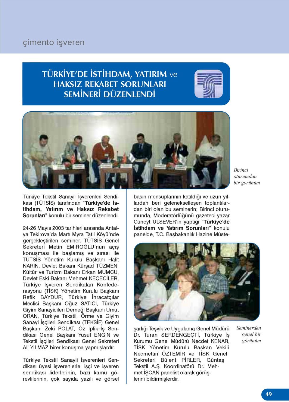 24-26 Mayýs 2003 tarihleri arasýnda Antalya Tekirova da Martý Myra Tatil Köyü nde gerçekleþtirilen seminer, TÜTSÝS Genel Sekreteri Metin EMÝROÐLU nun açýþ konuþmasý ile baþlamýþ ve sýrasý ile TÜTSÝS