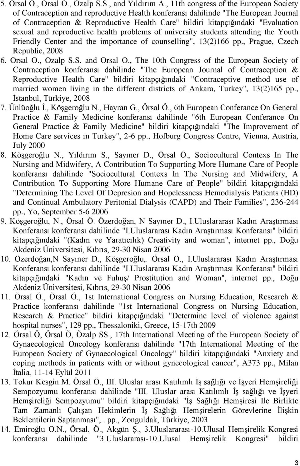 "Evaluation sexual and reproductive health problems of university students attending the Youth Friendly Center and the importance of counselling", 13(2)166 pp., Prague, Czech Republic, 2008 6.