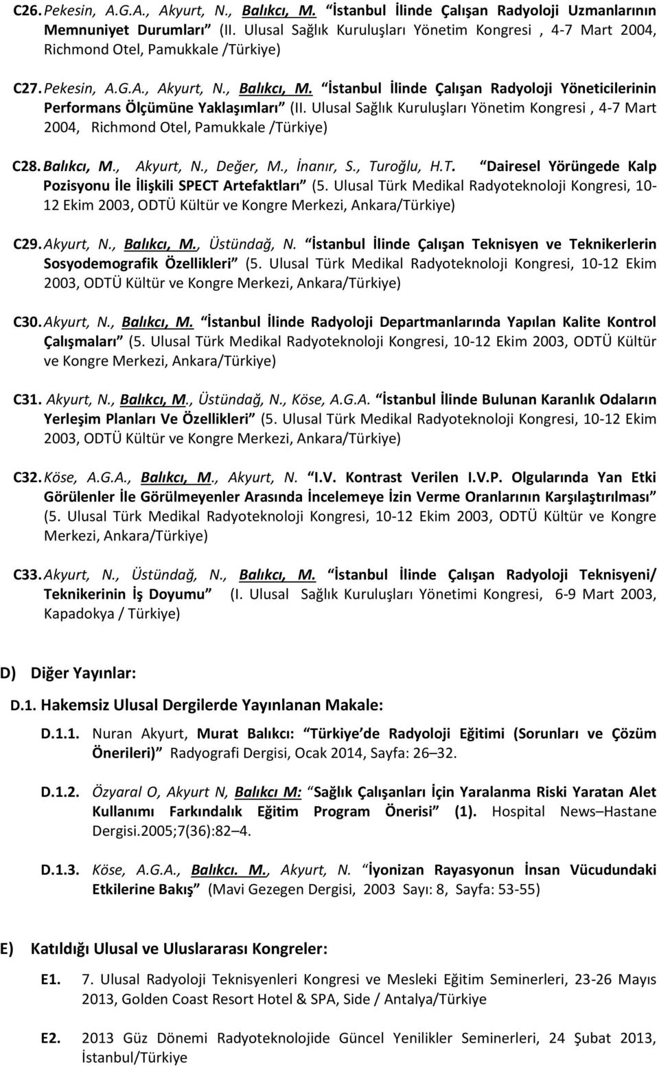 İstanbul İlinde Çalışan Radyoloji Yöneticilerinin Performans Ölçümüne Yaklaşımları (II. Ulusal Sağlık Kuruluşları Yönetim Kongresi, 4-7 Mart 2004, Richmond Otel, Pamukkale /Türkiye) C28. Balıkcı, M.