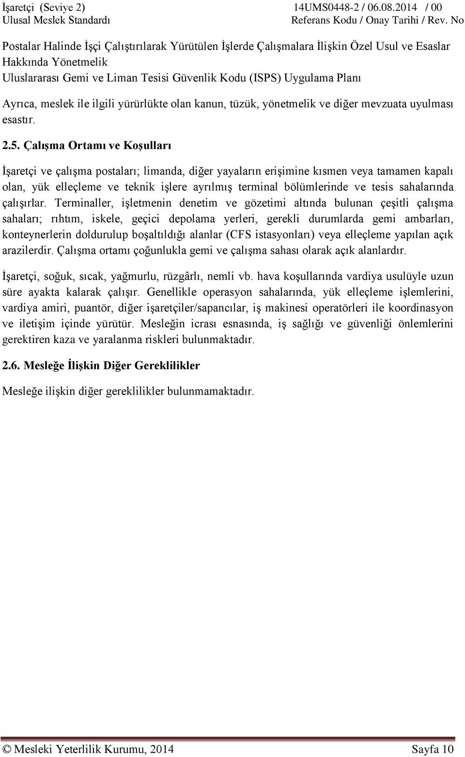 Uygulama Planı Ayrıca, meslek ile ilgili yürürlükte olan kanun, tüzük, yönetmelik ve diğer mevzuata uyulması esastır. 2.5.