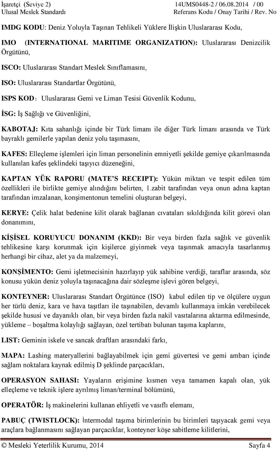 Standart Meslek Sınıflamasını, ISO: Uluslararası Standartlar Örgütünü, ISPS KOD: Uluslararası Gemi ve Liman Tesisi Güvenlik Kodunu, İSG: İş Sağlığı ve Güvenliğini, KABOTAJ: Kıta sahanlığı içinde bir