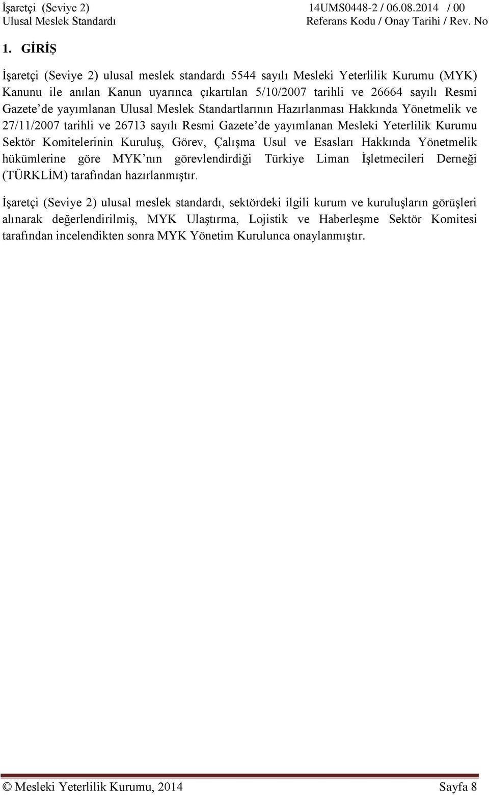 Ulusal Meslek Standartlarının Hazırlanması Hakkında Yönetmelik ve 27/11/2007 tarihli ve 26713 sayılı Resmi Gazete de yayımlanan Mesleki Yeterlilik Kurumu Sektör Komitelerinin Kuruluş, Görev, Çalışma