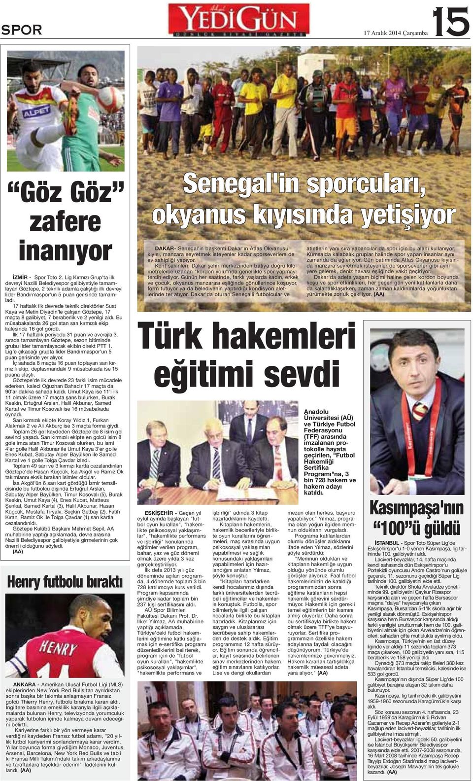 17 haftalık ilk devrede teknik direktörler Suat Kaya ve Metin Diyadin'le çalışan Göztepe, 17 maçta 8 galibiyet, 7 beraberlik ve 2 yenilgi aldı.