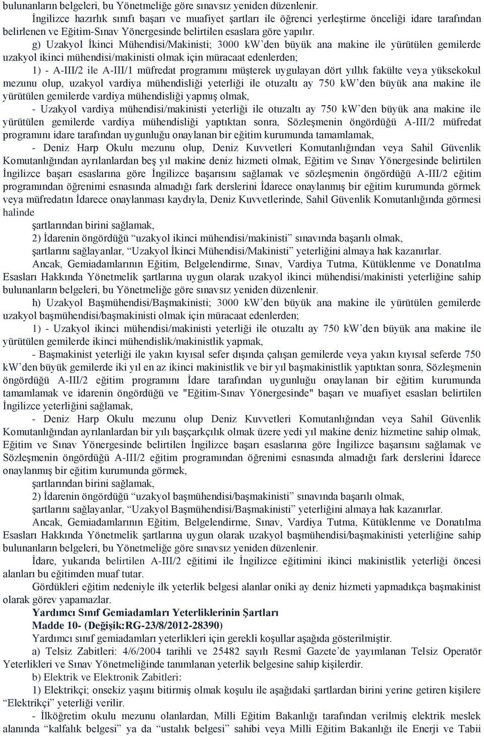 g) Uzakyol İkinci Mühendisi/Makinisti; 3000 kw den büyük ana makine ile yürütülen gemilerde uzakyol ikinci mühendisi/makinisti olmak için müracaat edenlerden; 1) - A-III/2 ile A-III/1 müfredat