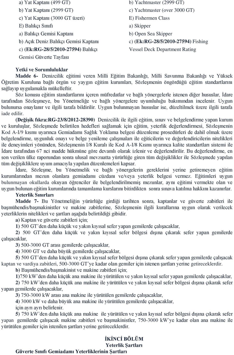 ve Sorumluluklar Madde 6- Denizcilik eğitimi veren Milli Eğitim Bakanlığı, Milli Savunma Bakanlığı ve Yüksek Öğretim Kuruluna bağlı örgün ve yaygın eğitim kurumları, Sözleşmenin öngördüğü eğitim