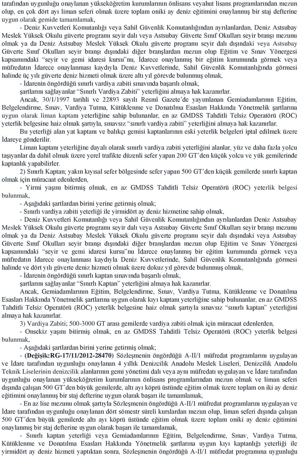 Astsubay Güverte Sınıf Okulları seyir branşı mezunu olmak ya da Deniz Astsubay Meslek Yüksek Okulu güverte programı seyir dalı dışındaki veya Astsubay Güverte Sınıf Okulları seyir branşı dışındaki