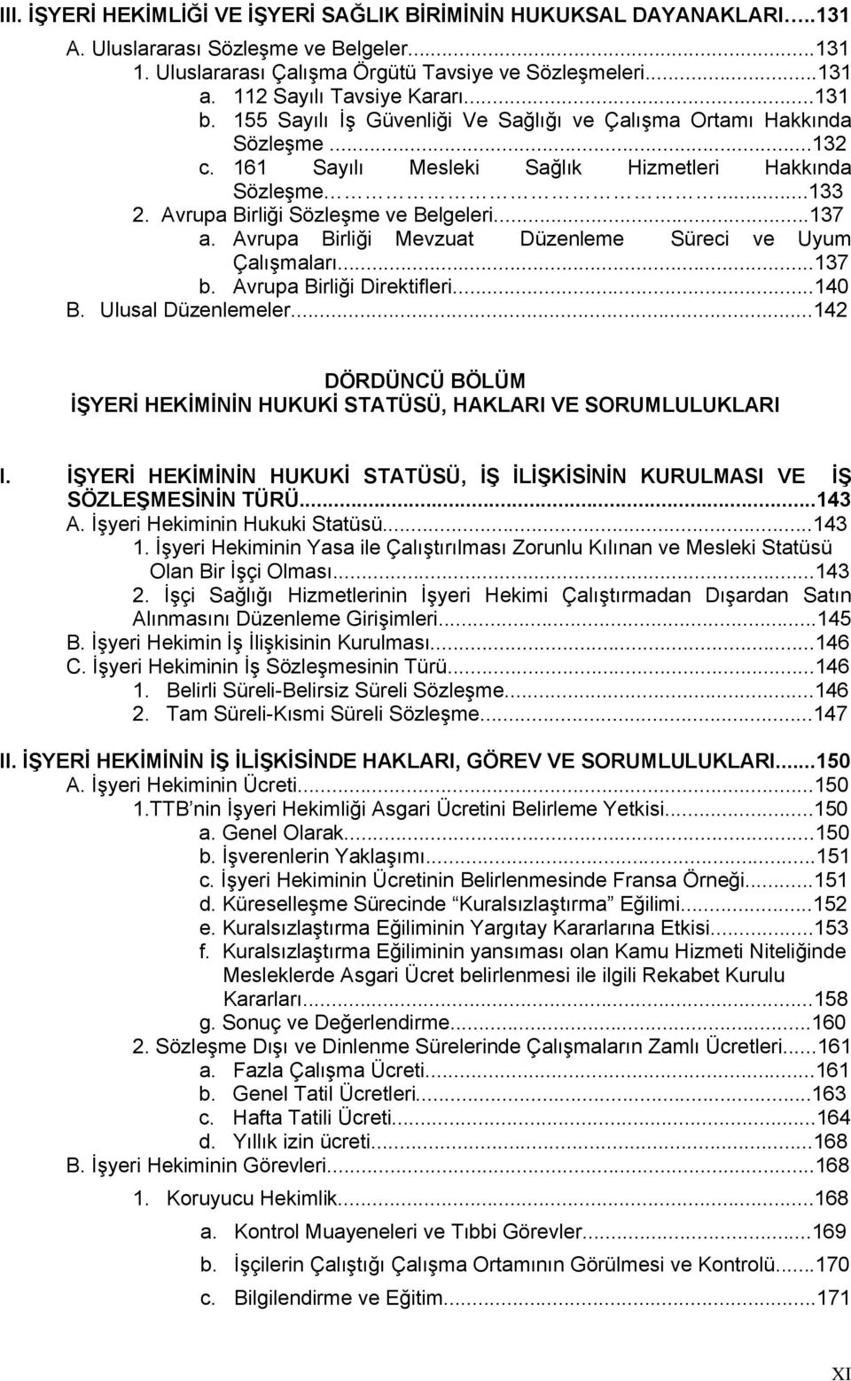 Avrupa Birliği Sözleşme ve Belgeleri...137 a. Avrupa Birliği Mevzuat Düzenleme Süreci ve Uyum Çalışmaları...137 b. Avrupa Birliği Direktifleri...140 B. Ulusal Düzenlemeler.