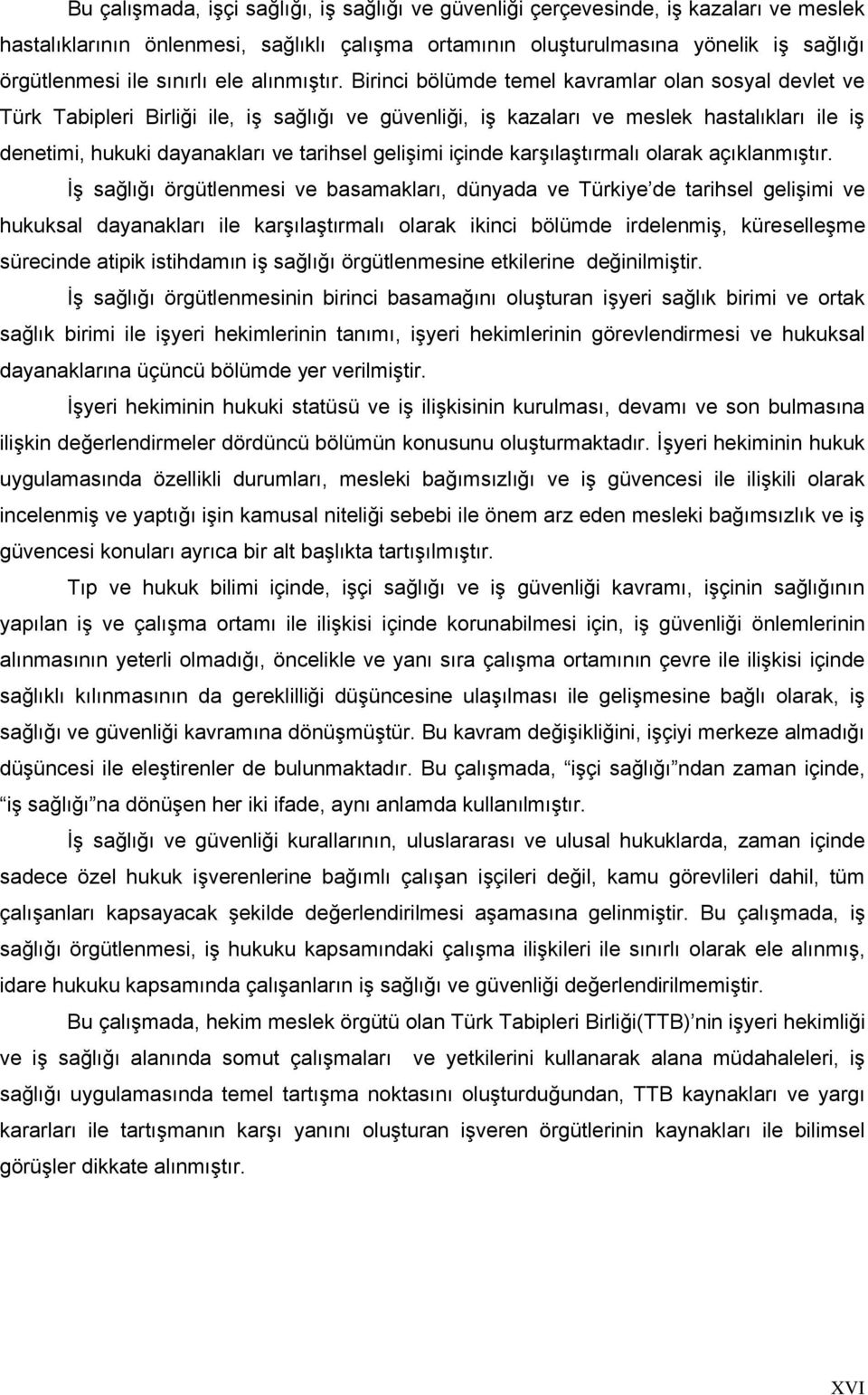 Birinci bölümde temel kavramlar olan sosyal devlet ve Türk Tabipleri Birliği ile, iş sağlığı ve güvenliği, iş kazaları ve meslek hastalıkları ile iş denetimi, hukuki dayanakları ve tarihsel gelişimi