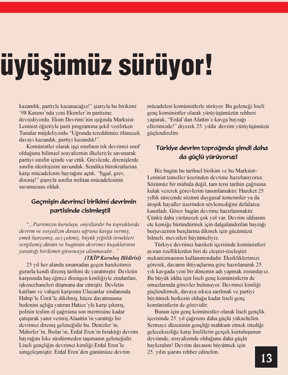 . Komünistler olarak işçi sınıfının tek devrimci sınıf olduğunu bilimsel sosyalizmin ilkeleriyle savunarak partiyi sınıfın içinde var ettik. Grevlerde, direnişlerde sınıfın ideolojisini savunduk.