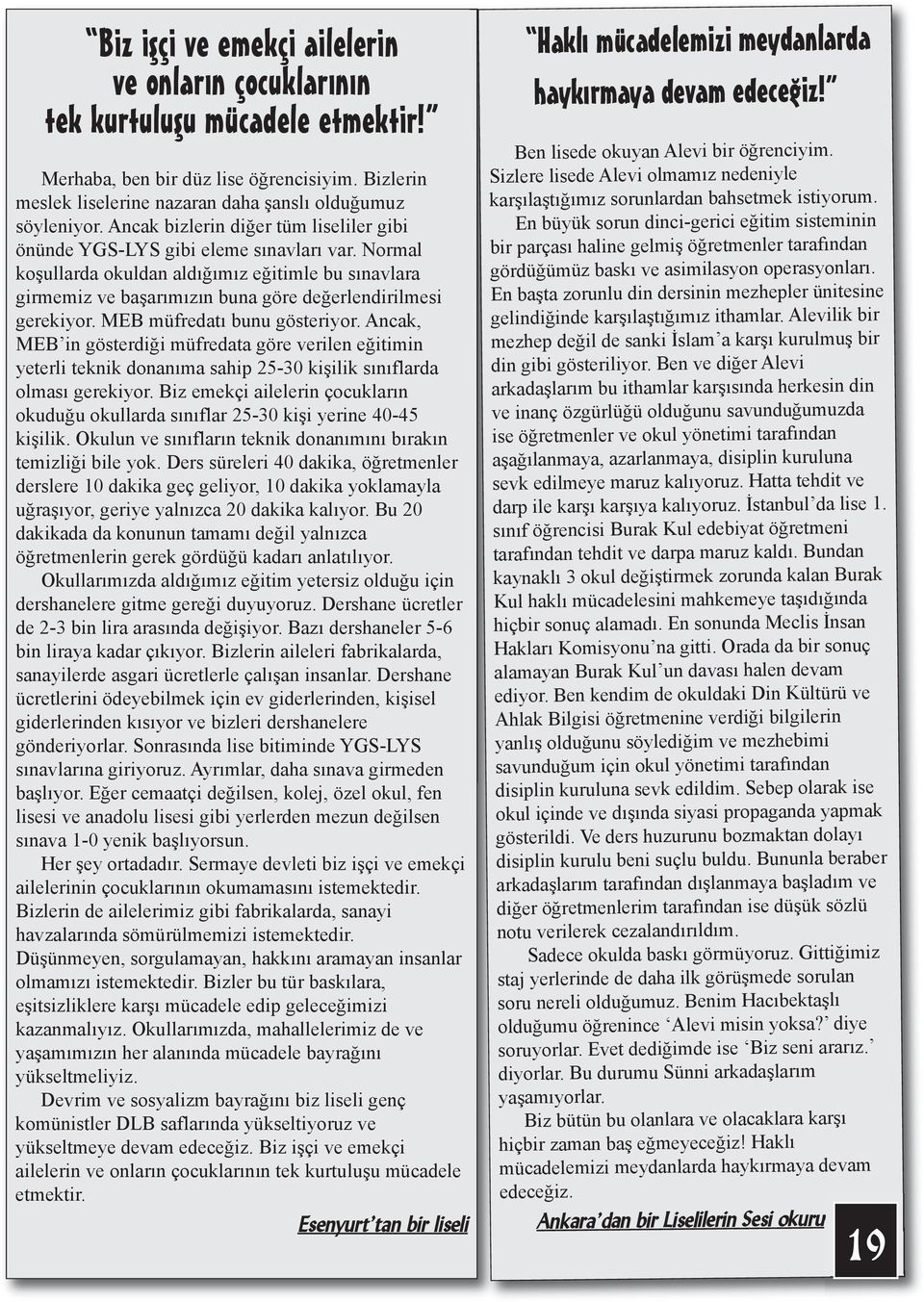 Normal koşullarda okuldan aldığımız eğitimle bu sınavlara girmemiz ve başarımızın buna göre değerlendirilmesi gerekiyor. MEB müfredatı bunu gösteriyor.