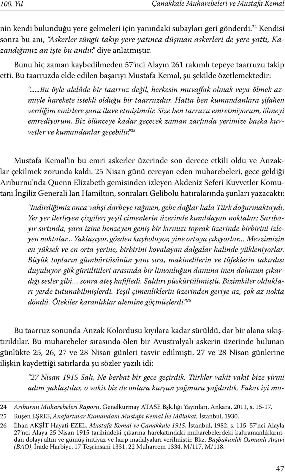 Bunu hiç zaman kaybedilmeden 57 nci Alayın 261 rakımlı tepeye taarruzu takip etti. Bu taarruzda elde edilen başarıyı Mustafa Kemal, şu şekilde özetlemektedir:.