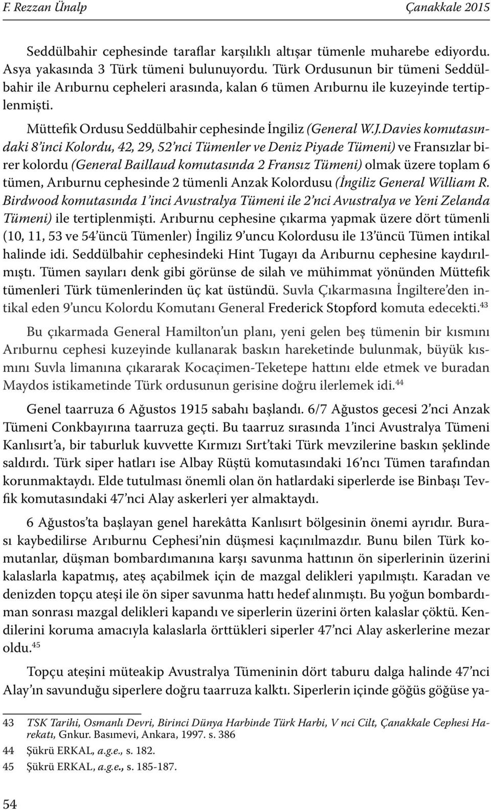 Davies komutasındaki 8 inci Kolordu, 42, 29, 52 nci Tümenler ve Deniz Piyade Tümeni) ve Fransızlar birer kolordu (General Baillaud komutasında 2 Fransız Tümeni) olmak üzere toplam 6 tümen, Arıburnu