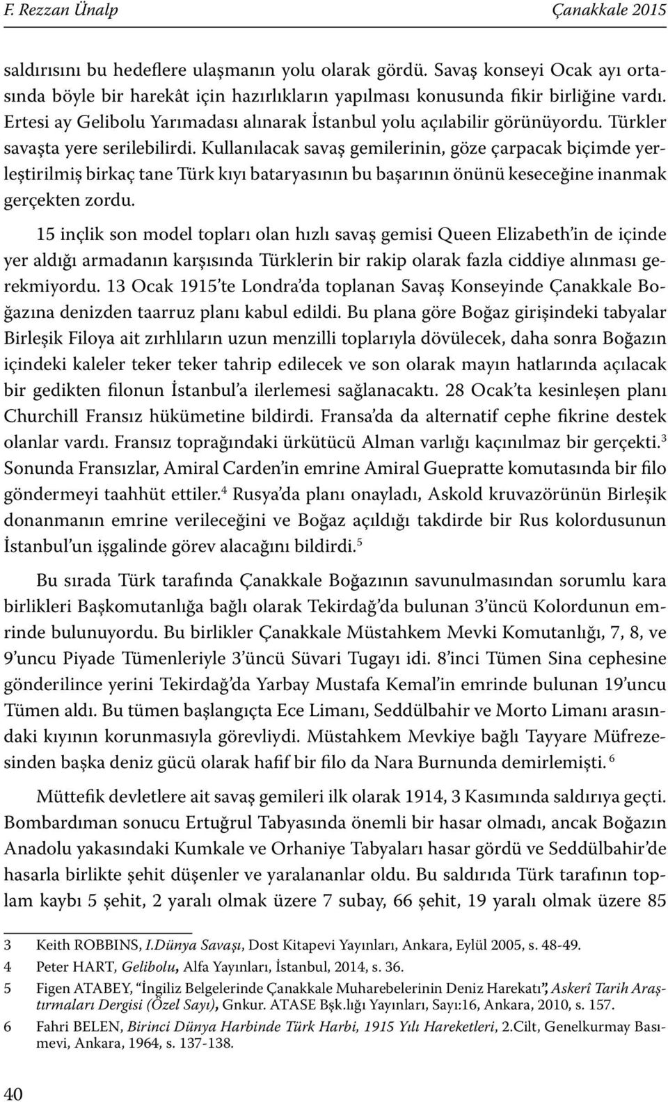 Kullanılacak savaş gemilerinin, göze çarpacak biçimde yerleştirilmiş birkaç tane Türk kıyı bataryasının bu başarının önünü keseceğine inanmak gerçekten zordu.