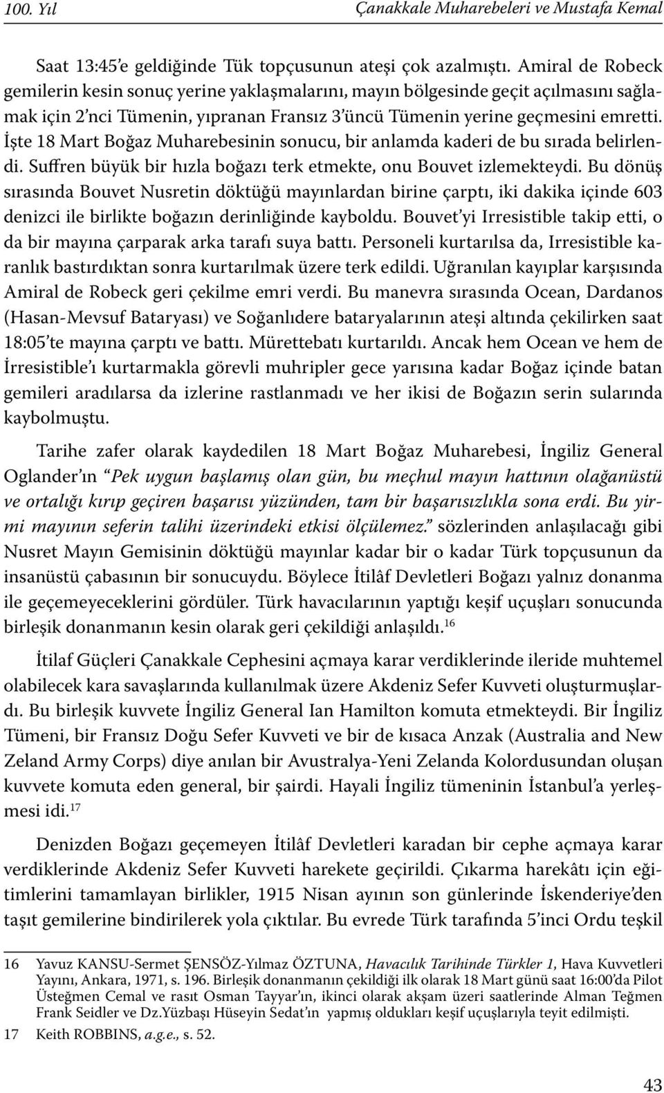 İşte 18 Mart Boğaz Muharebesinin sonucu, bir anlamda kaderi de bu sırada belirlendi. Suffren büyük bir hızla boğazı terk etmekte, onu Bouvet izlemekteydi.