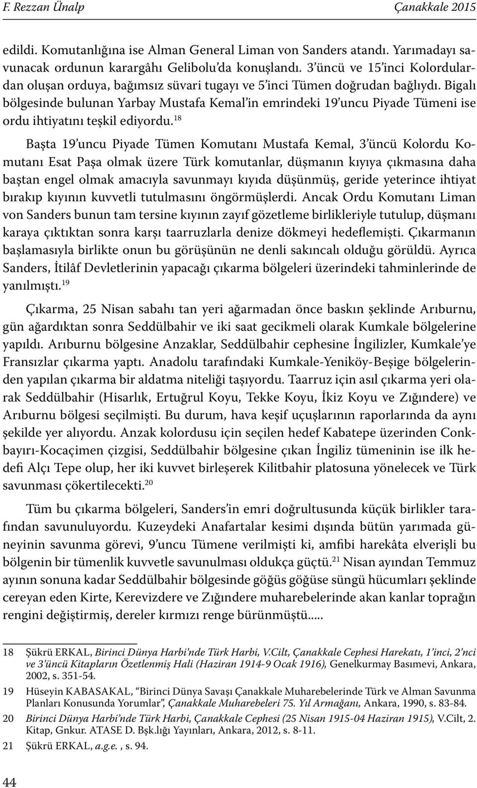Bigalı bölgesinde bulunan Yarbay Mustafa Kemal in emrindeki 19 uncu Piyade Tümeni ise ordu ihtiyatını teşkil ediyordu.
