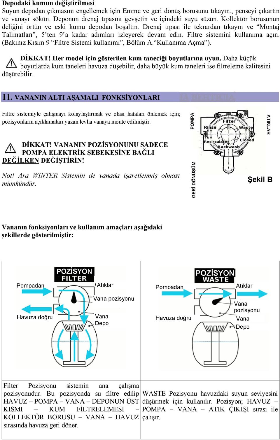 Filtre sistemini kullanıma açın. (Bakınız Kısım 9 Filtre Sistemi kullanımı, Bölüm А. Kullanıma Açma ). DİKKAT! Her model için gösterilen kum taneciği boyutlarına uyun.