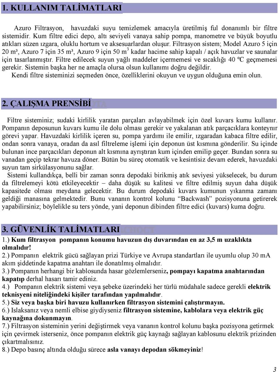 Filtrasyon sistem; Model Azuro 5 için 20 m³, Azuro 7 için 35 m³, Azuro 9 için 50 m 3 kadar hacime sahip kapalı / açık havuzlar ve saunalar için tasarlanmıştır.