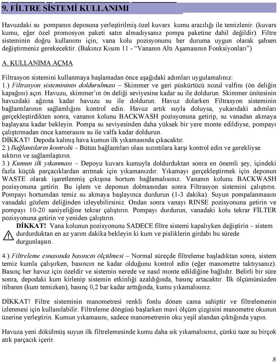 Filtre sisteminin doğru kullanımı için, vana kolu pozisyonunu her duruma uygun olarak şahsen değiştirmeniz gerekecektir. (Bakınız Kısım 11 - nın Altı Aşamasının Fonksiyonları ) А.