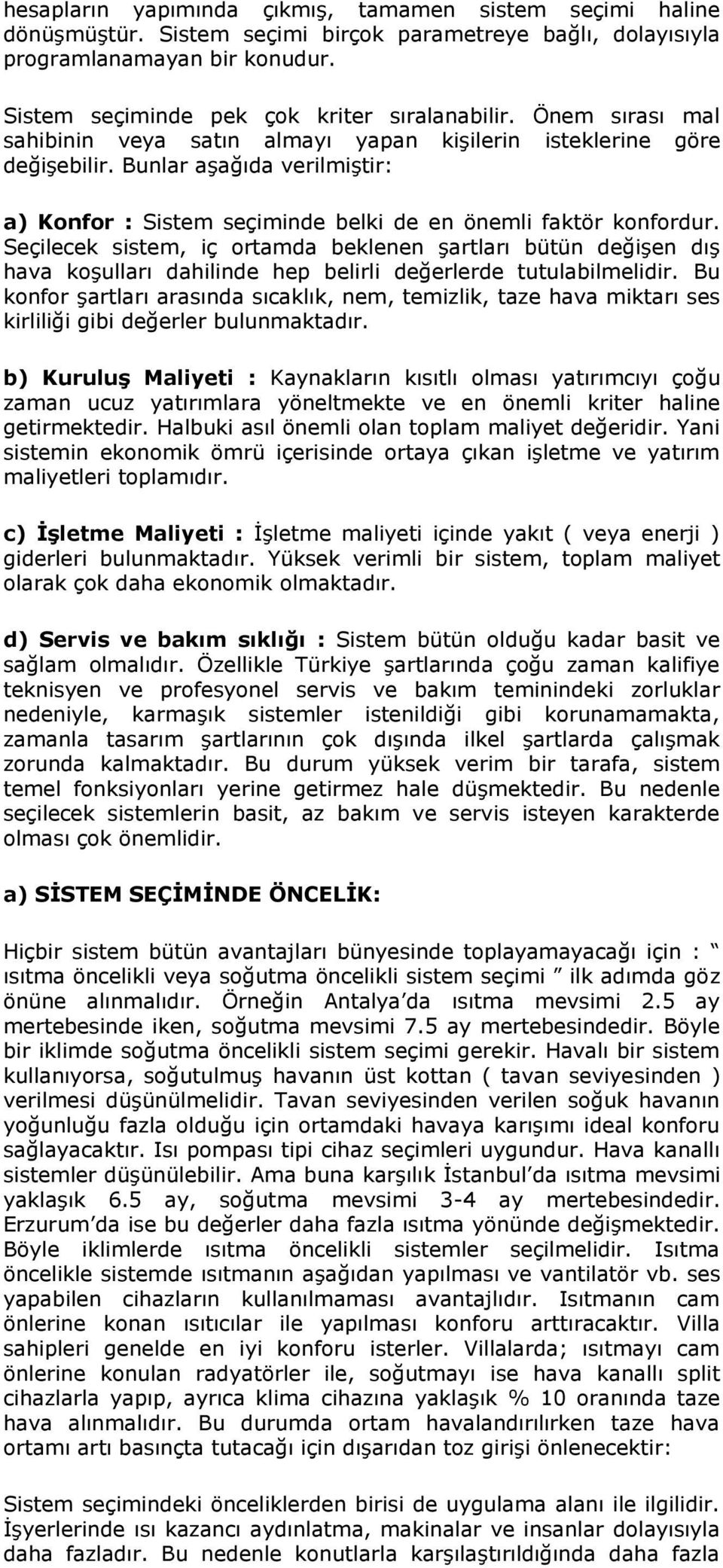 Seçilecek sistem, iç ortamda beklenen şartları bütün değişen dış hava koşulları dahilinde hep belirli değerlerde tutulabilmelidir.