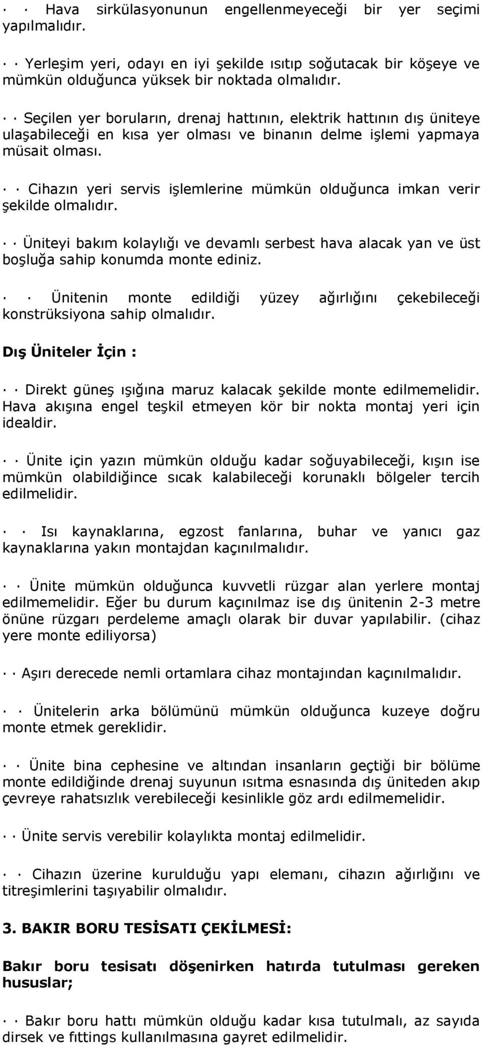 Cihazın yeri servis işlemlerine mümkün olduğunca imkan verir şekilde olmalıdır. Üniteyi bakım kolaylığı ve devamlı serbest hava alacak yan ve üst boşluğa sahip konumda monte ediniz.