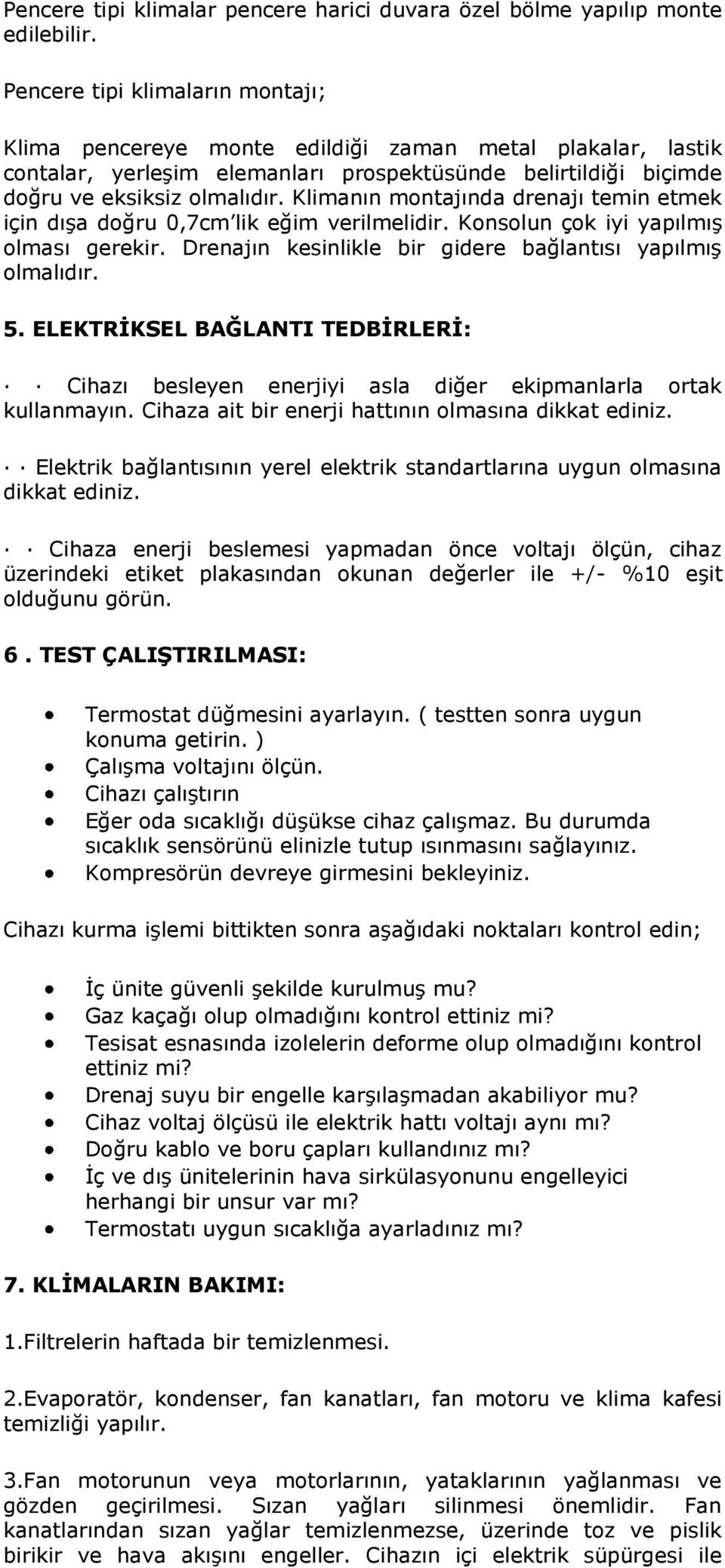 Klimanın montajında drenajı temin etmek için dışa doğru 0,7cm lik eğim verilmelidir. Konsolun çok iyi yapılmış olması gerekir. Drenajın kesinlikle bir gidere bağlantısı yapılmış olmalıdır. 5.