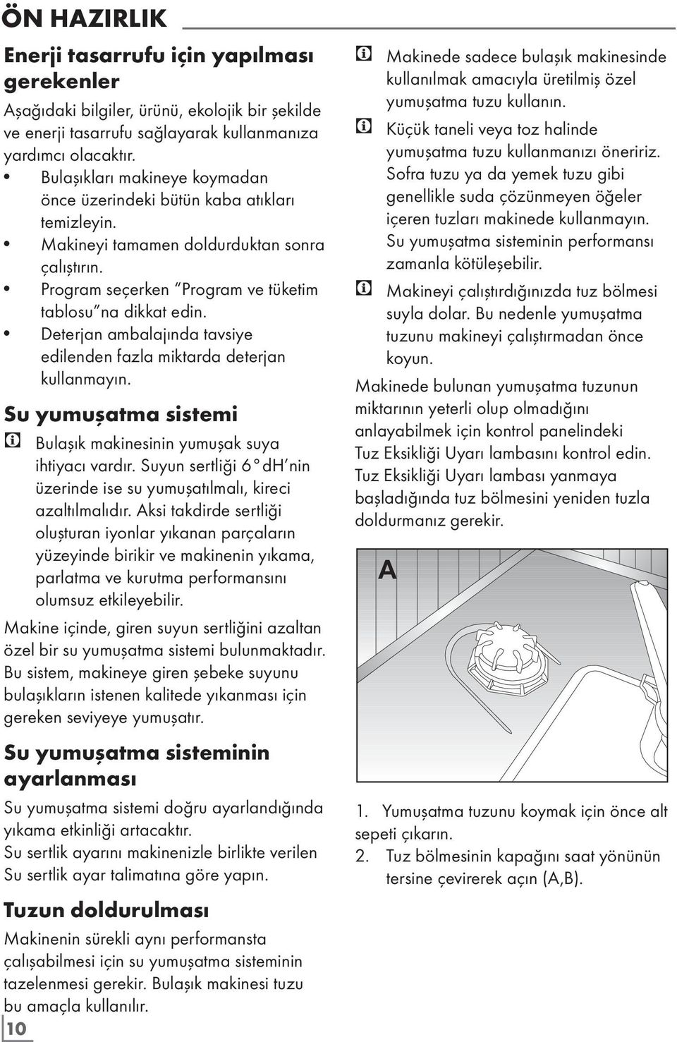 Deterjan ambalajında tavsiye edilenden fazla miktarda deterjan kullanmayın. Su yumuşatma sistemi C Bulaşık makinesinin yumuşak suya ihtiyacı vardır.