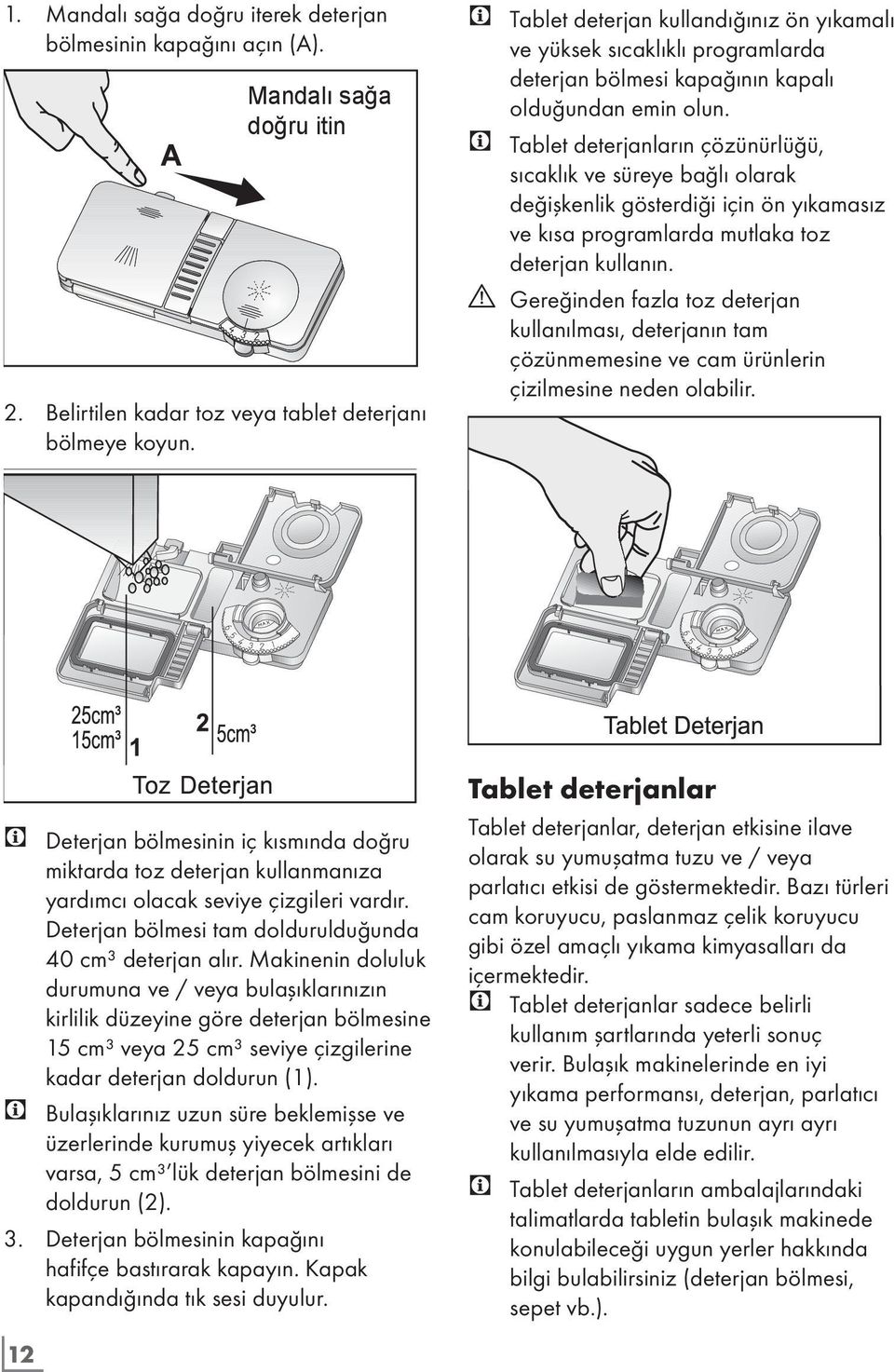 C Tablet deterjanların çözünürlüğü, sıcaklık ve süreye bağlı olarak değişkenlik gösterdiği için ön yıkamasız ve kısa programlarda mutlaka toz deterjan kullanın.