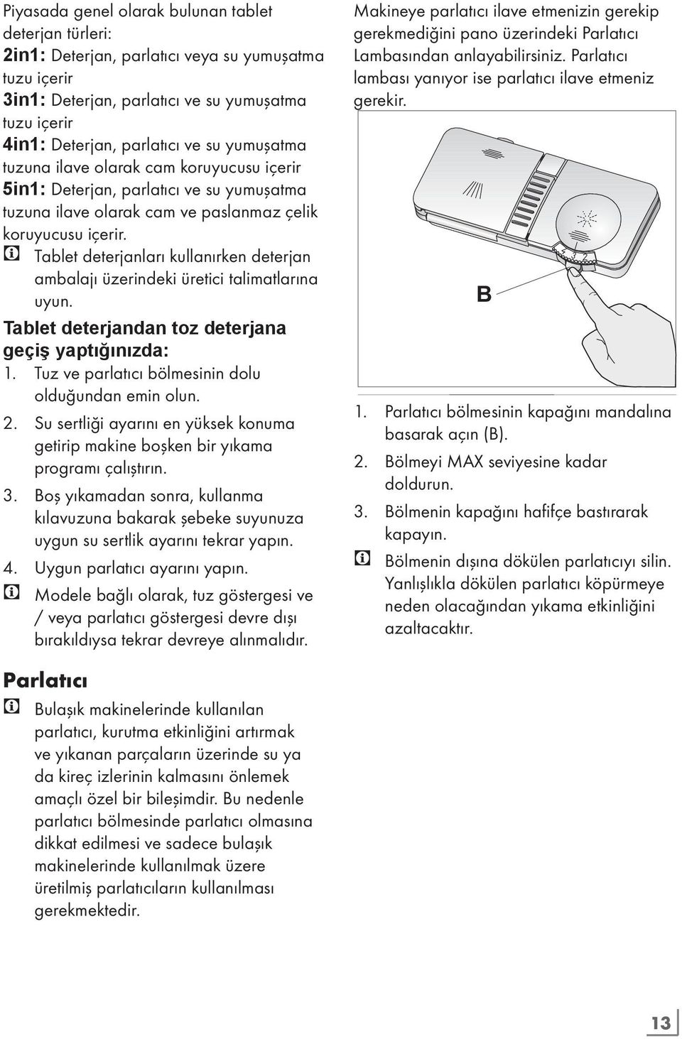 C Tablet deterjanları kullanırken deterjan ambalajı üzerindeki üretici talimatlarına uyun. Tablet deterjandan toz deterjana geçiş yaptığınızda: 1.