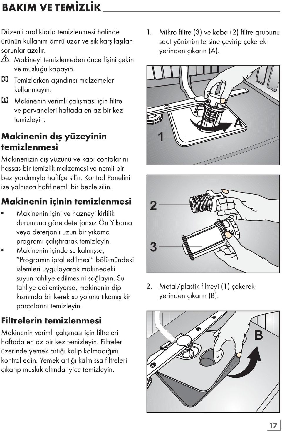 Makinenin dış yüzeyinin temizlenmesi Makinenizin dış yüzünü ve kapı contalarını hassas bir temizlik malzemesi ve nemli bir bez yardımıyla hafifçe silin.