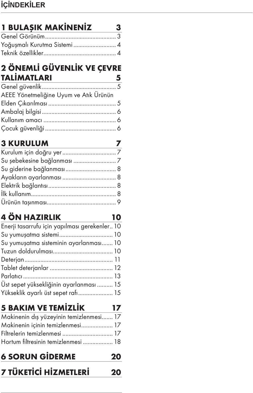 .. 7 Su giderine bağlanması... 8 Ayakların ayarlanması... 8 Elektrik bağlantısı... 8 İlk kullanım... 8 Ürünün taşınması... 9 4 ÖN HAZIRLIK 10 Enerji tasarrufu için yapılması gerekenler.